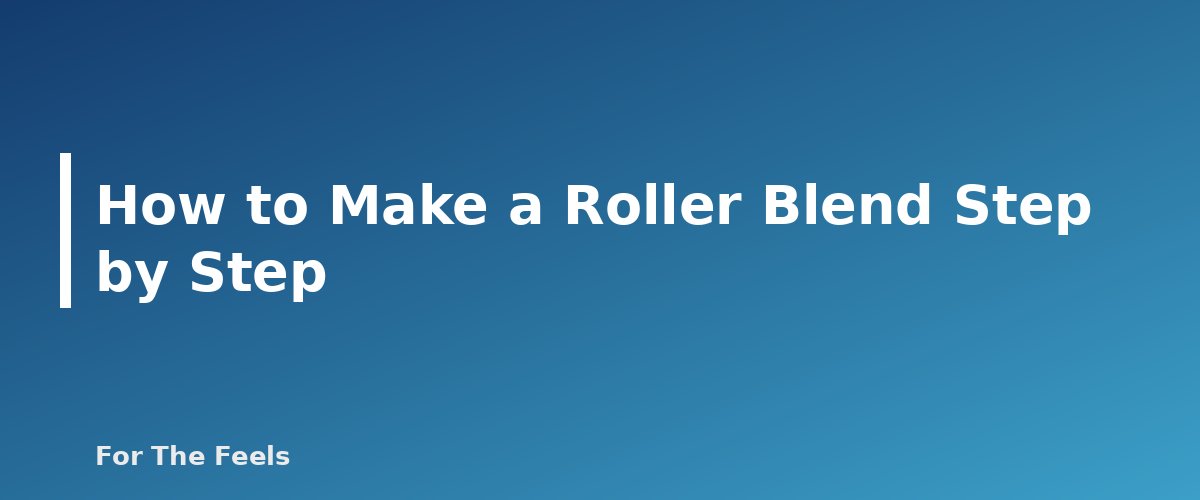 How to Make a Roller Blend Step by Step - section banner for How to Make an Essential Oil Roller Blend Safely