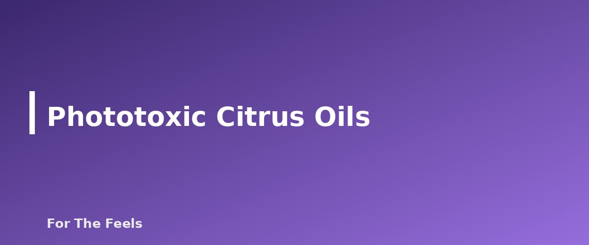 Phototoxic Citrus Oils - section banner for How to Make an Essential Oil Roller Blend Safely