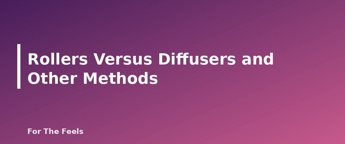 Rollers Versus Diffusers and Other Methods - section banner for How to Make an Essential Oil Roller Blend Safely