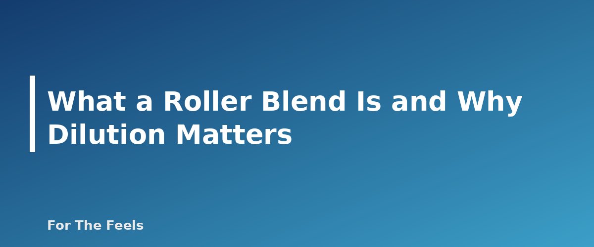 What a Roller Blend Is and Why Dilution Matters - section banner for How to Make an Essential Oil Roller Blend Safely