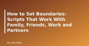 How to Set Boundaries: Scripts That Work With Family, Friends, Work and Partners - featured image