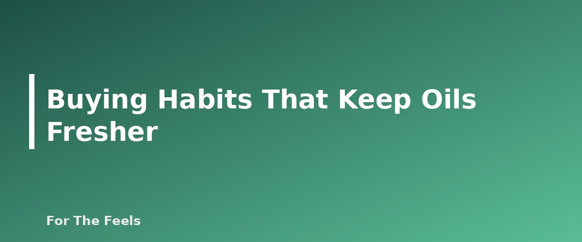 Buying Habits That Keep Oils Fresher - section banner for How to Store Essential Oils