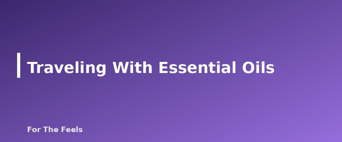 Traveling With Essential Oils - section banner for How to Store Essential Oils