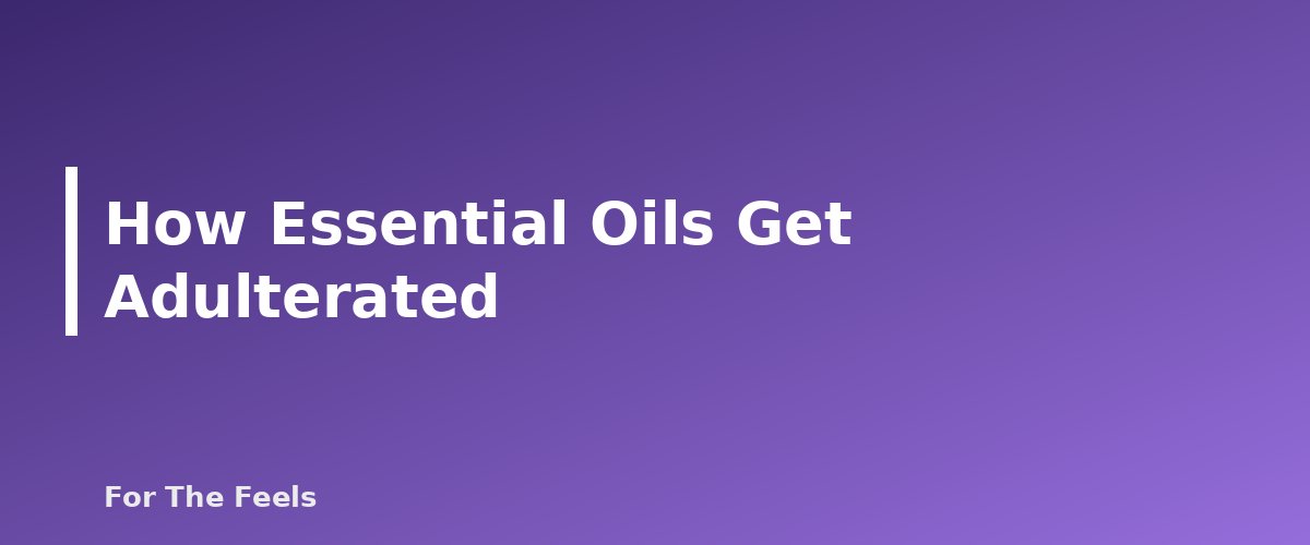 How Essential Oils Get Adulterated - section banner for How to Tell if an Essential Oil Is Pure