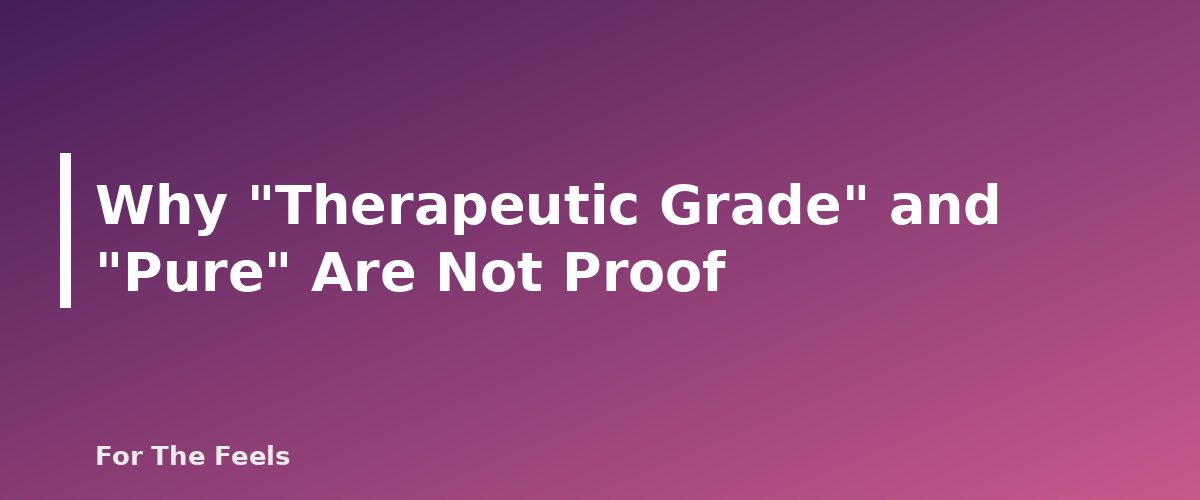 Why "Therapeutic Grade" and "Pure" Are Not Proof - section banner for How to Tell if an Essential Oil Is Pure