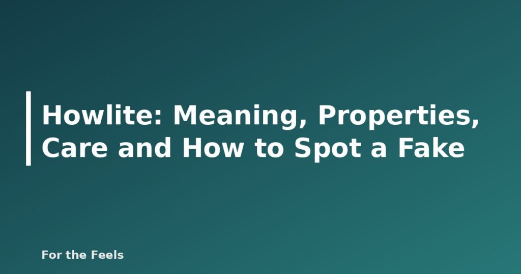 Howlite: Meaning, Properties, Care and How to Spot a Fake - featured image