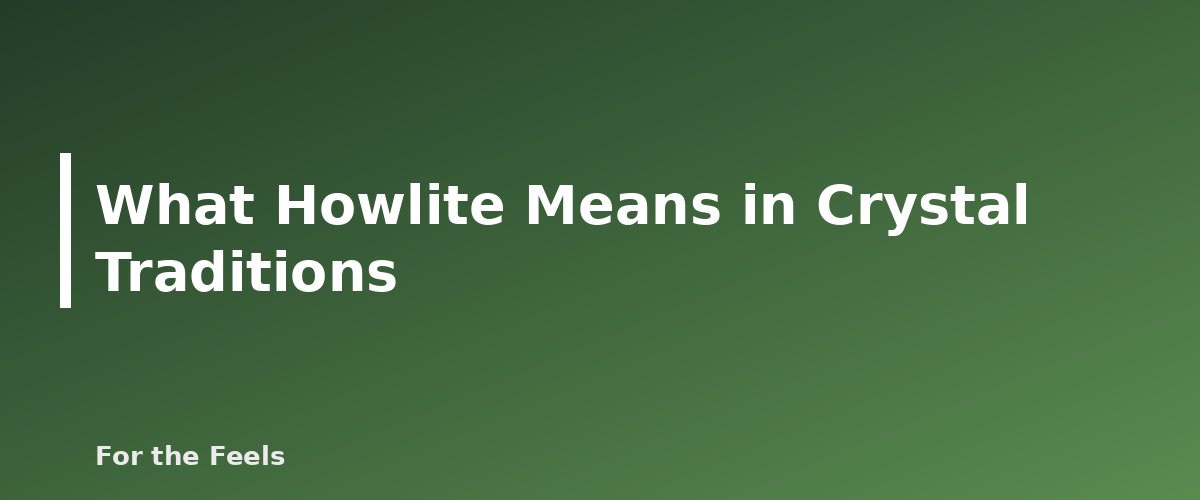 What Howlite Means in Crystal Traditions - illustration for Howlite: Meaning, Properties, Care and How to Spot a Fake
