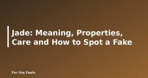 Jade: Meaning, Properties, Care and How to Spot a Fake - featured image