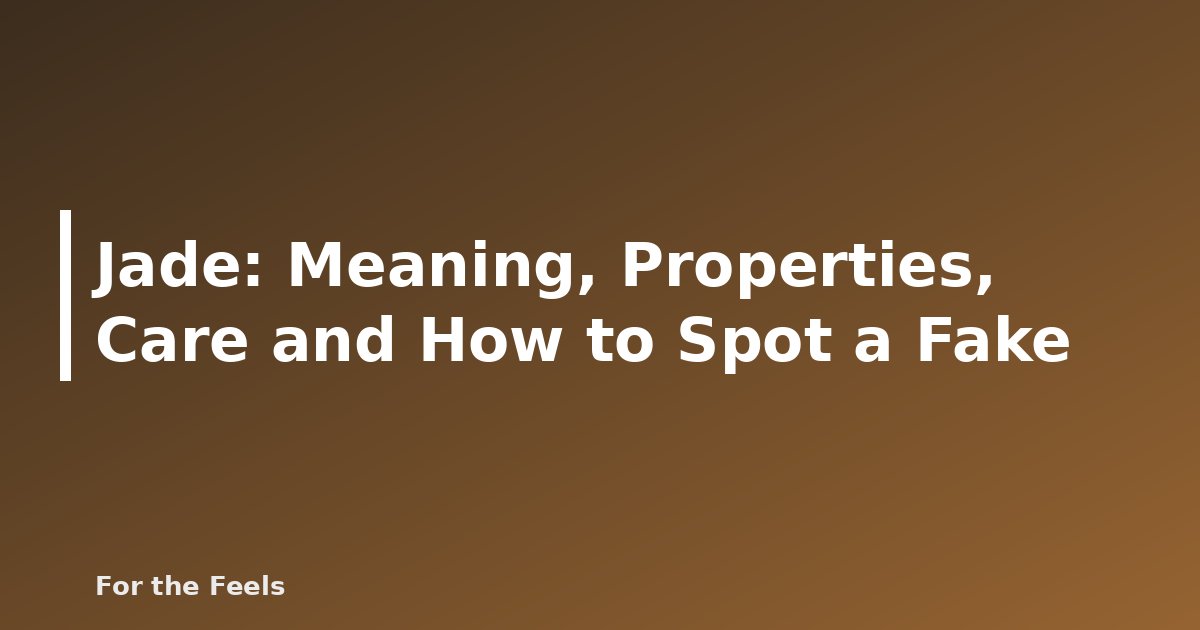 Jade: Meaning, Properties, Care and How to Spot a Fake - featured image
