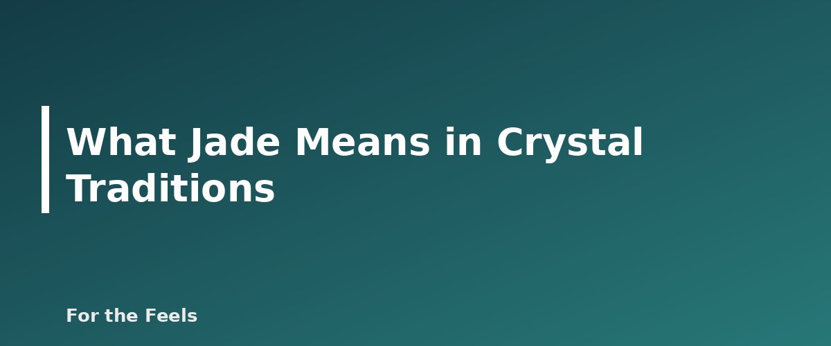 What Jade Means in Crystal Traditions - illustration for Jade: Meaning, Properties, Care and How to Spot a Fake