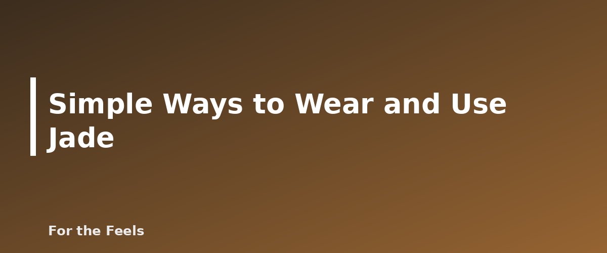 Simple Ways to Wear and Use Jade - illustration for Jade: Meaning, Properties, Care and How to Spot a Fake