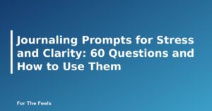 Journaling Prompts for Stress and Clarity: 60 Questions and How to Use Them - featured image