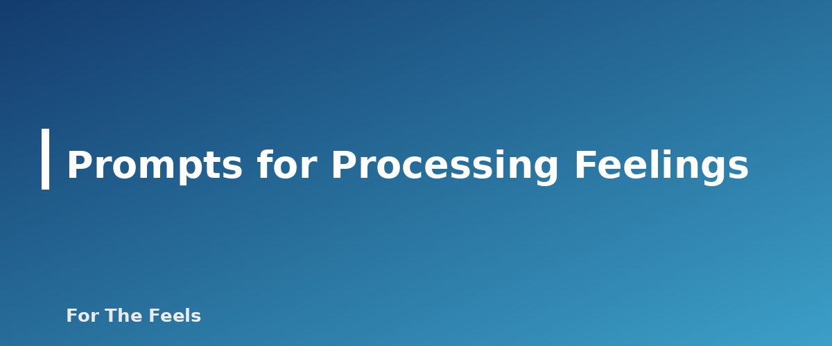 Prompts for Processing Feelings - section banner for Journaling Prompts for Stress and Clarity