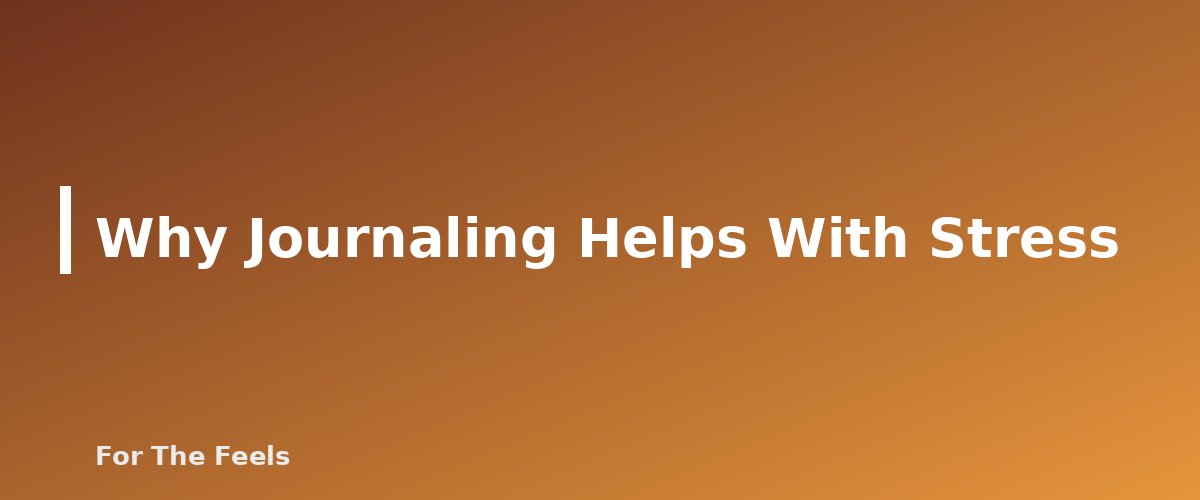Why Journaling Helps With Stress - section banner for Journaling Prompts for Stress and Clarity