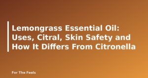 Lemongrass Essential Oil: Uses, Citral, Skin Safety and How It Differs From Citronella - featured image