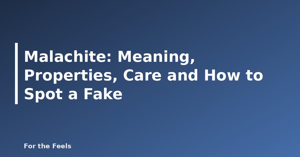 Malachite: Meaning, Properties, Care and How to Spot a Fake - featured image