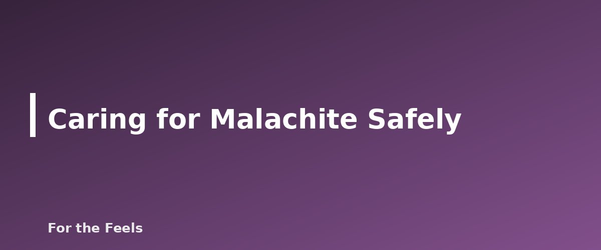 Caring for Malachite Safely - illustration for Malachite: Meaning, Properties, Care and How to Spot a Fake