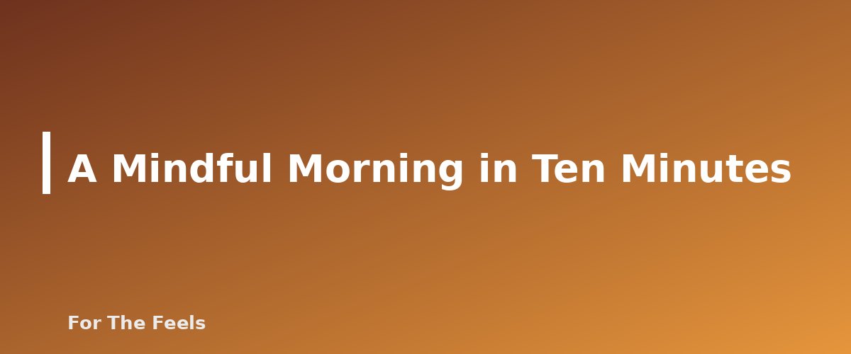 A Mindful Morning in Ten Minutes - section banner for Simple Mindfulness Practices for Beginners