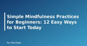 Simple Mindfulness Practices for Beginners: 12 Easy Ways to Start Today - featured image