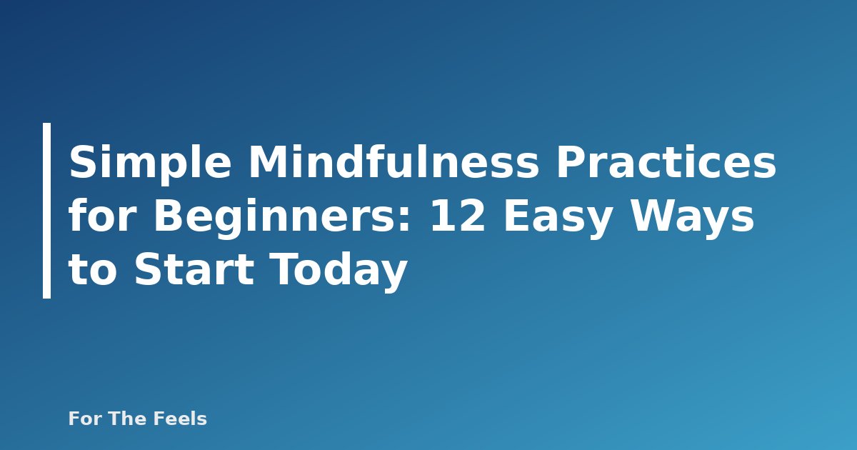 Simple Mindfulness Practices for Beginners: 12 Easy Ways to Start Today - featured image