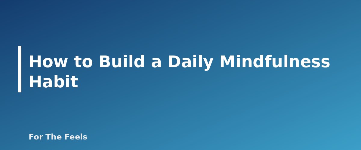 How to Build a Daily Mindfulness Habit - section banner for Simple Mindfulness Practices for Beginners