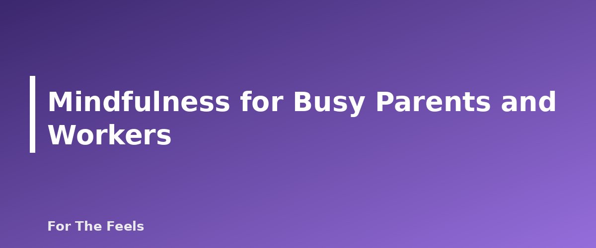 Mindfulness for Busy Parents and Workers - section banner for Simple Mindfulness Practices for Beginners