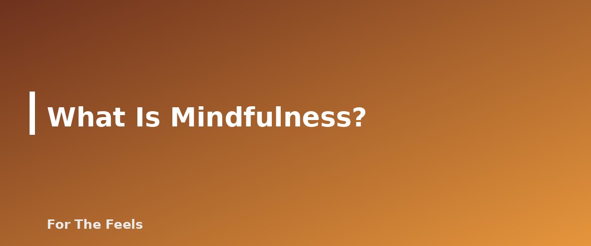 What Is Mindfulness? - section banner for Simple Mindfulness Practices for Beginners