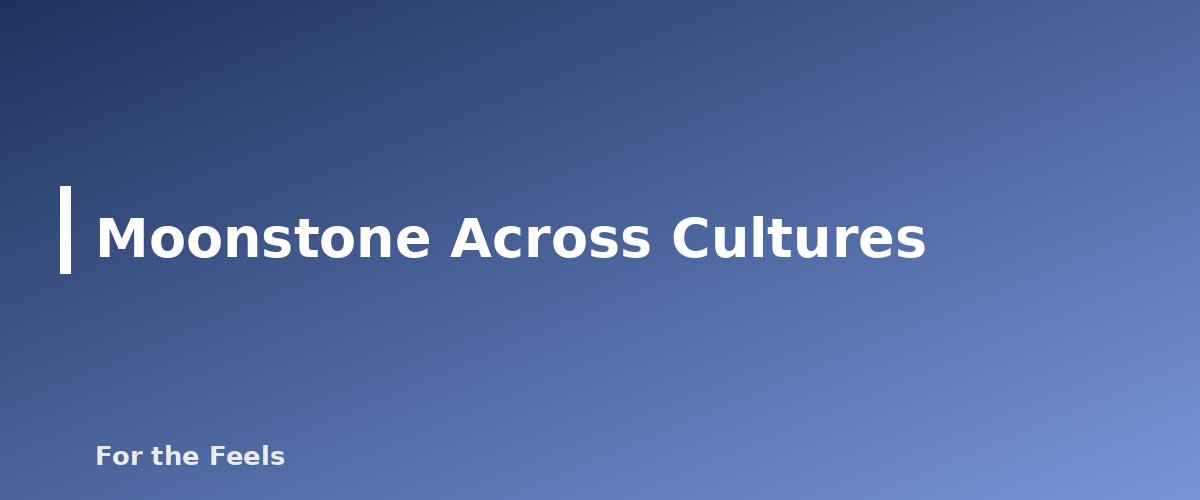 Moonstone Across Cultures - illustration for Moonstone: Meaning, Properties, Care and How to Spot a Fake