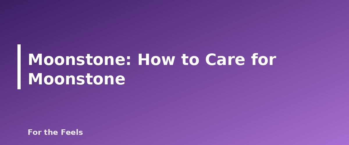 How to Care for Moonstone - illustration for Moonstone: Meaning, Properties, Care and How to Spot a Fake