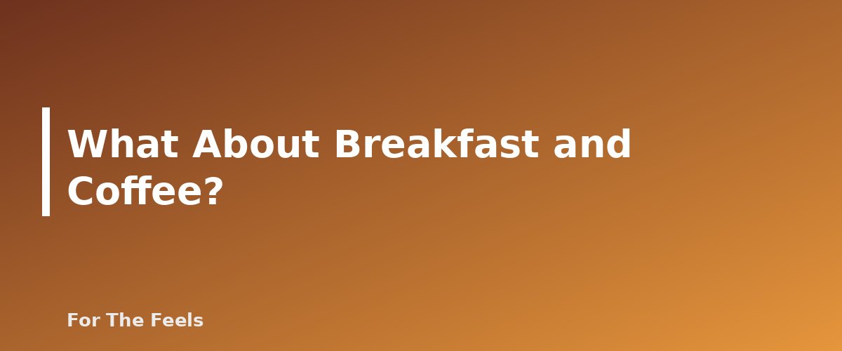What About Breakfast and Coffee? - section banner for Morning Self-Care Routine