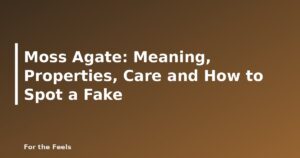 Moss Agate: Meaning, Properties, Care and How to Spot a Fake - featured image
