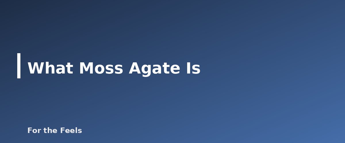 What Moss Agate Is - illustration for Moss Agate: Meaning, Properties, Care and How to Spot a Fake
