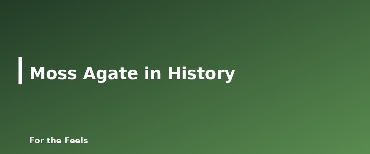 Moss Agate in History - illustration for Moss Agate: Meaning, Properties, Care and How to Spot a Fake