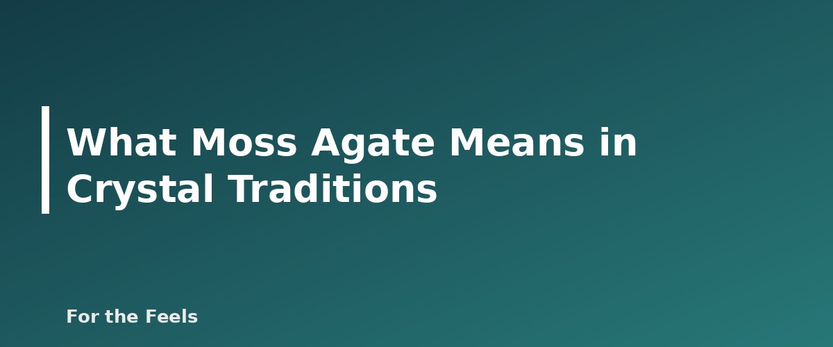 What Moss Agate Means in Crystal Traditions - illustration for Moss Agate: Meaning, Properties, Care and How to Spot a Fake