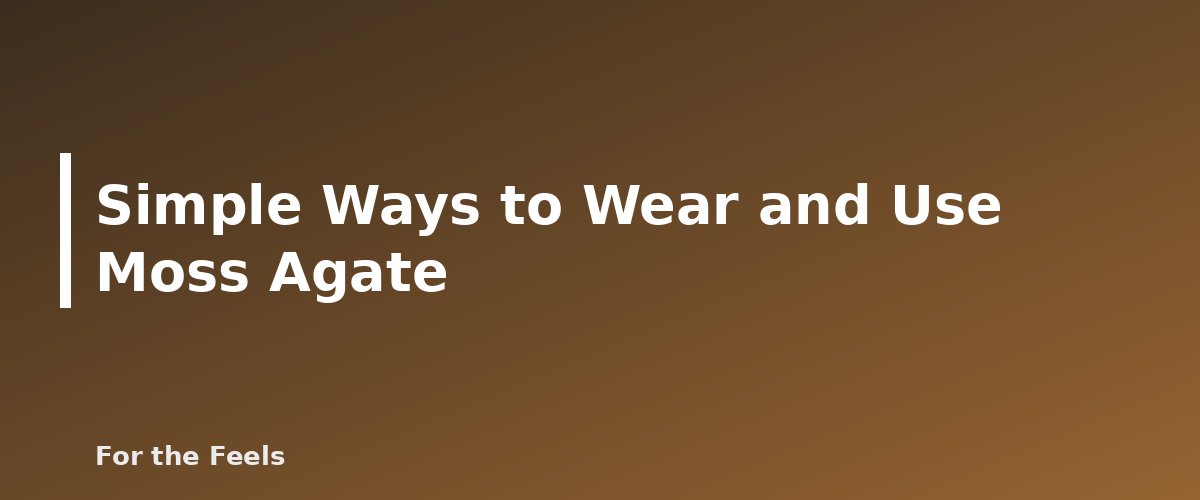 Simple Ways to Wear and Use Moss Agate - illustration for Moss Agate: Meaning, Properties, Care and How to Spot a Fake