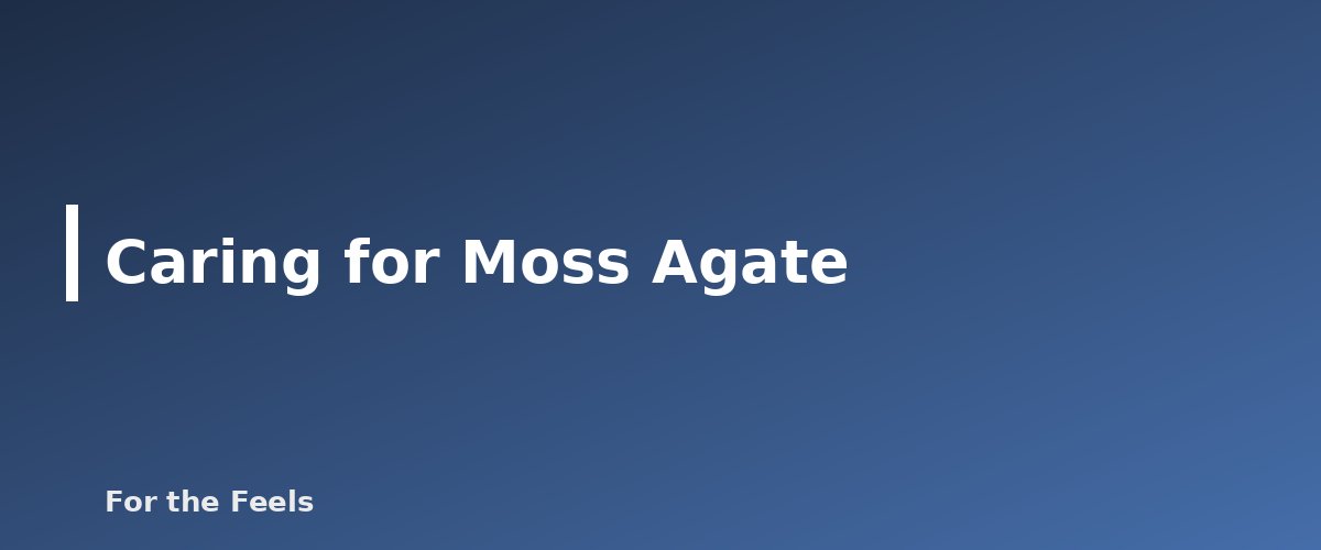 Caring for Moss Agate - illustration for Moss Agate: Meaning, Properties, Care and How to Spot a Fake