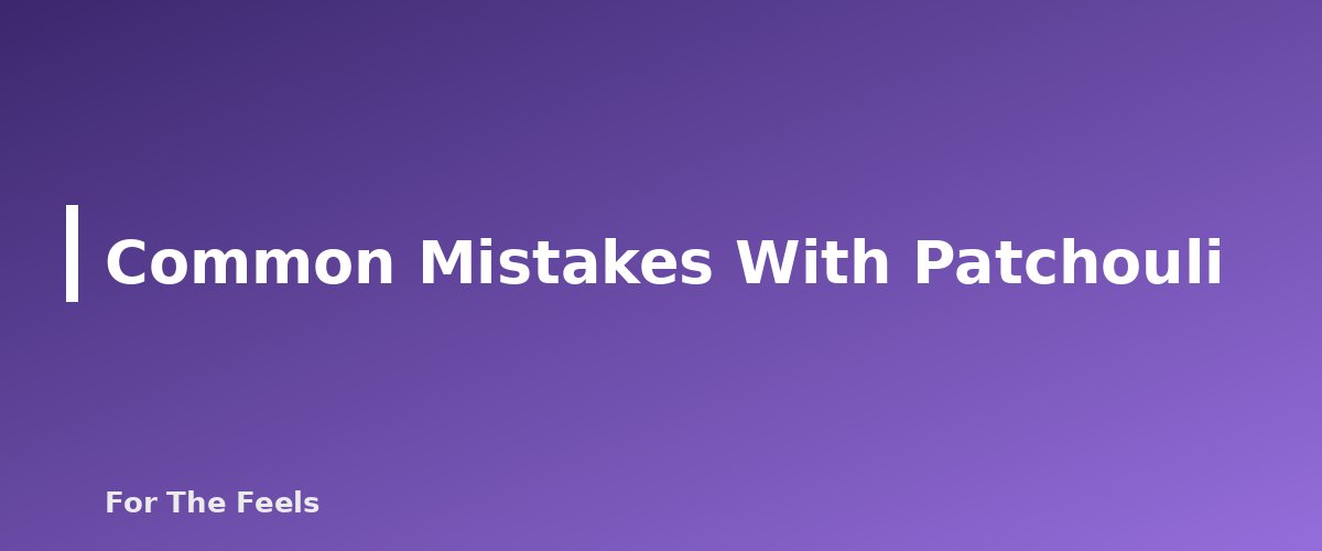 Common Mistakes With Patchouli - section banner for Patchouli Essential Oil