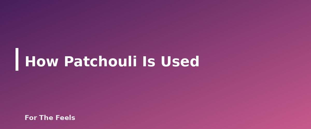 How Patchouli Is Used - section banner for Patchouli Essential Oil