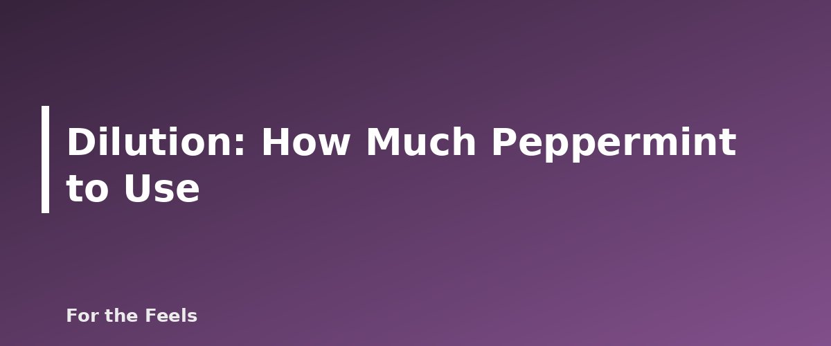 Dilution: How Much Peppermint to Use - illustration for Peppermint Essential Oil: Uses, Safety and Dilution