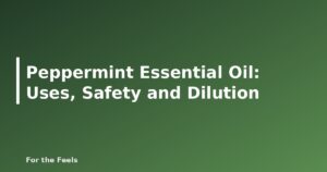 Peppermint essential oil uses, safety and dilution - featured image for Peppermint Essential Oil: Uses, Safety and Dilution