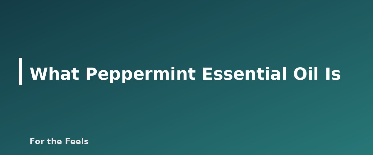 What Peppermint Essential Oil Is - illustration for Peppermint Essential Oil: Uses, Safety and Dilution