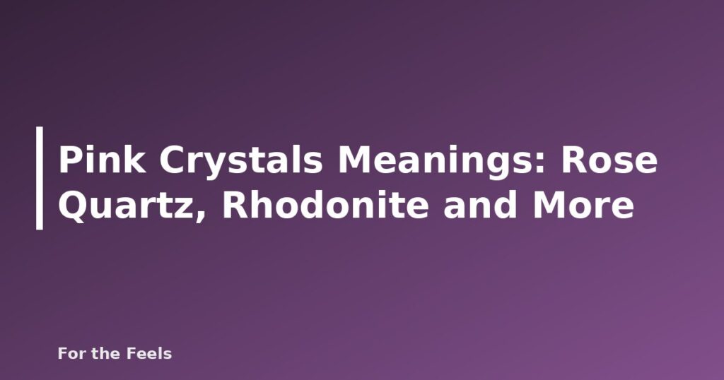 Pink Crystals Meanings: Rose Quartz, Rhodonite and More - featured image