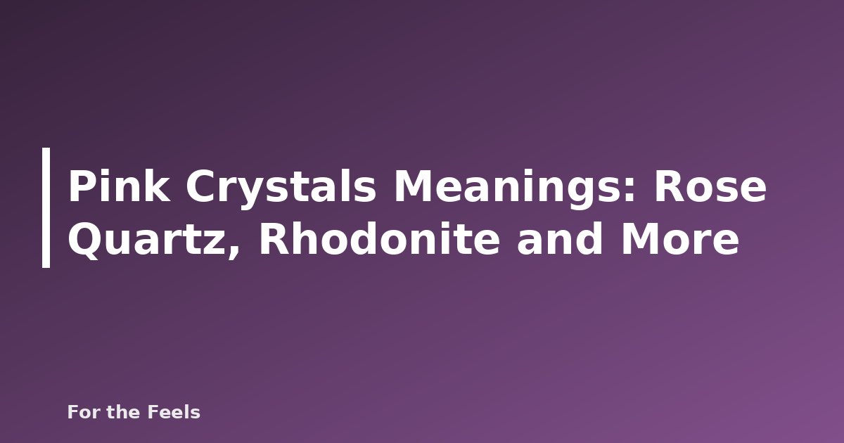 Pink Crystals Meanings: Rose Quartz, Rhodonite and More - featured image