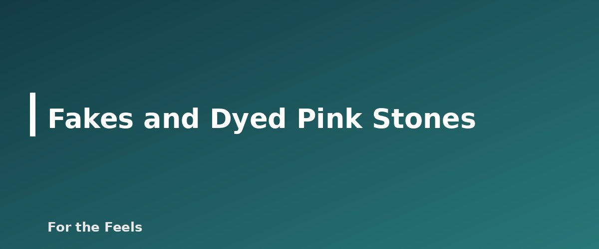 Fakes and Dyed Pink Stones - illustration for Pink Crystals Meanings: Rose Quartz, Rhodonite and More