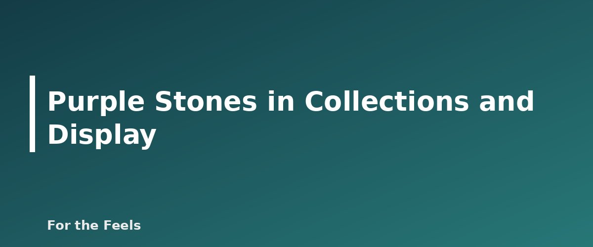Purple Stones in Collections and Display - illustration for Purple Crystals Meanings: Amethyst, Lepidolite, Charoite