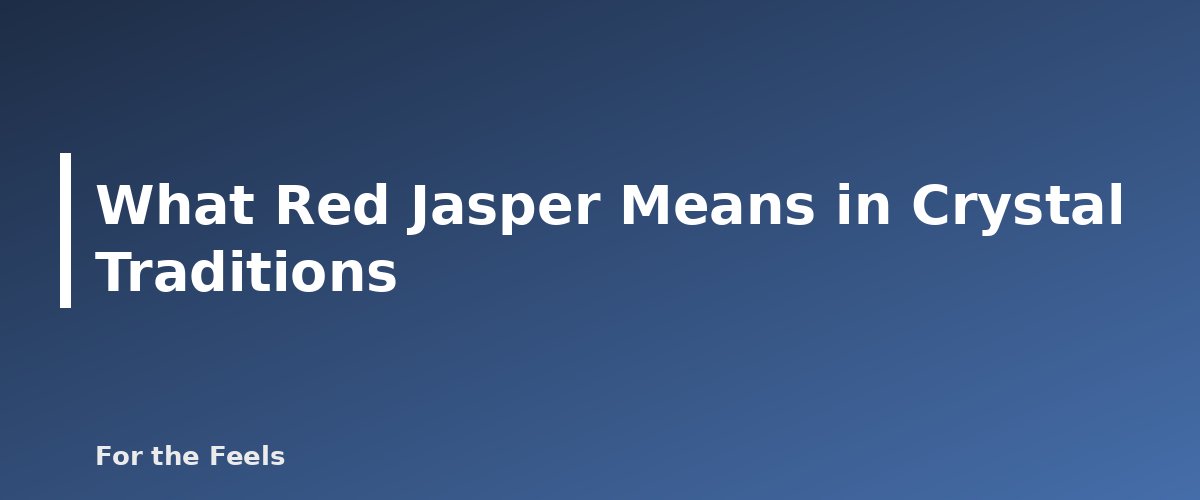 What Red Jasper Means in Crystal Traditions - illustration for Red Jasper: Meaning, Properties, Care and How to Spot a Fake