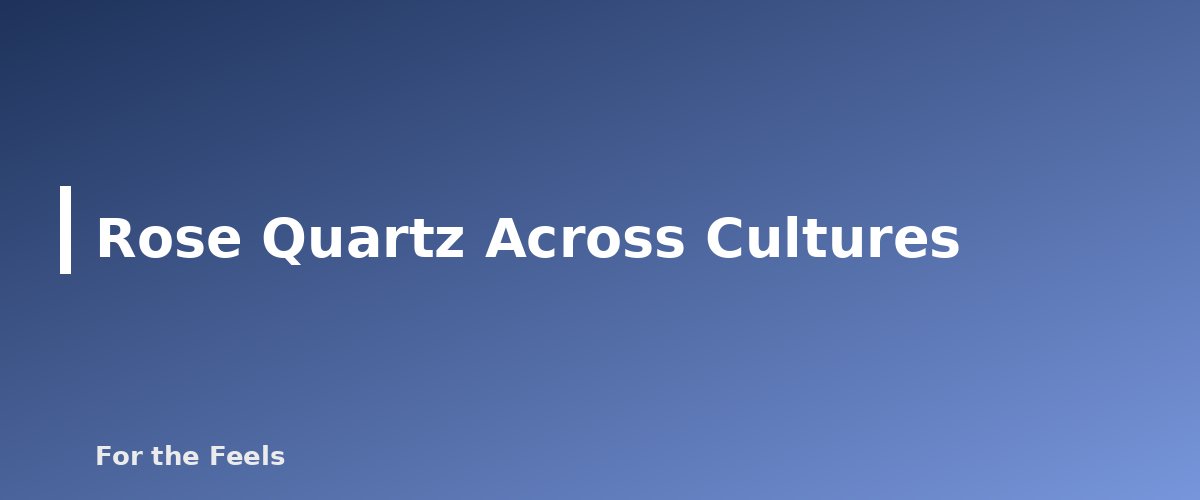 Rose Quartz Across Cultures - illustration for Rose Quartz: Meaning, Properties, Care and How to Spot a Fake
