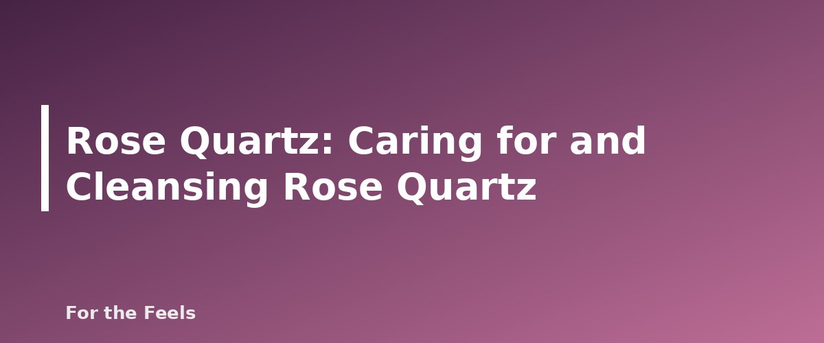 Caring for and Cleansing Rose Quartz - illustration for Rose Quartz: Meaning, Properties, Care and How to Spot a Fake