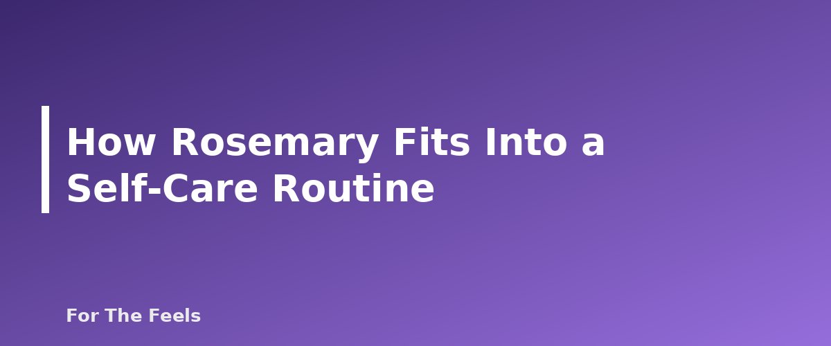 How Rosemary Fits Into a Self-Care Routine - section banner for Rosemary Essential Oil