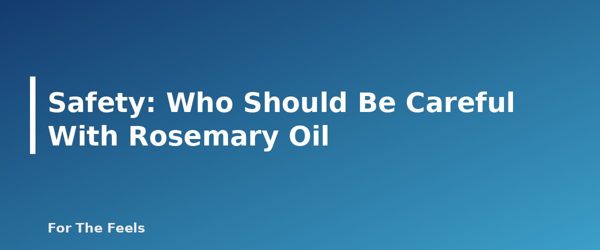 Safety: Who Should Be Careful With Rosemary Oil - section banner for Rosemary Essential Oil